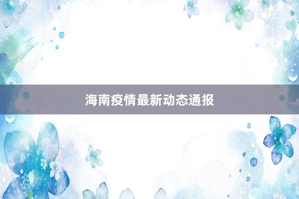 海南疫情最新动态通报