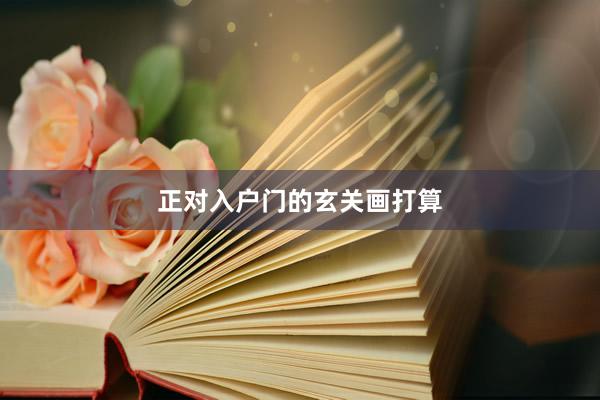 正对入户门的玄关画打算