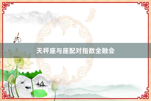 天秤座与座配对指数全融会