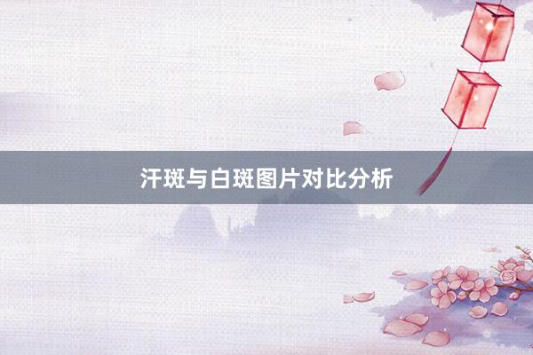 汗斑与白斑图片对比分析