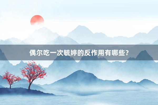 偶尔吃一次毓婷的反作用有哪些？